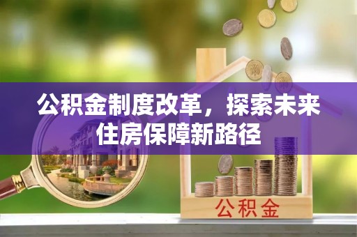 信用公积金制度改革，探索未来住房保障新路径