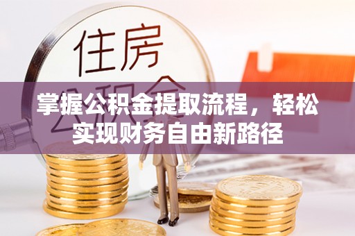 信用掌握公积金提取流程，轻松实现财务自由新路径