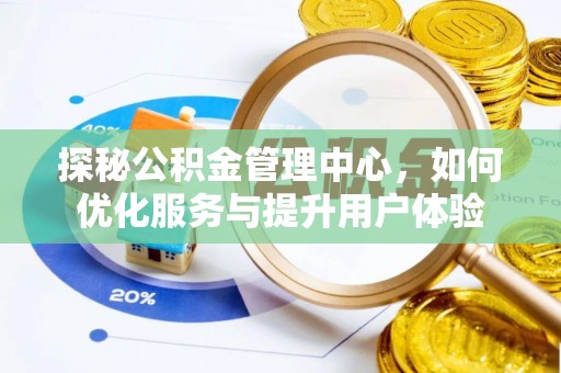 信用探秘公积金管理中心，如何优化服务与提升用户体验