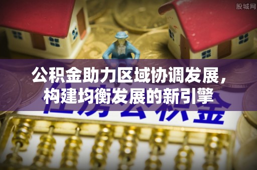 信用公积金助力区域协调发展，构建均衡发展的新引擎
