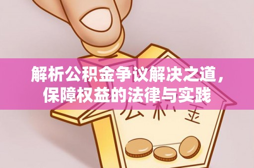 信用解析公积金争议解决之道，保障权益的法律与实践