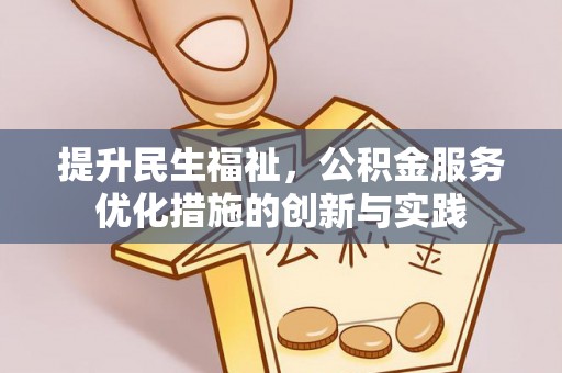 信用提升民生福祉，公积金服务优化措施的创新与实践