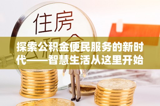 信用探索公积金便民服务的新时代——智慧生活从这里开始