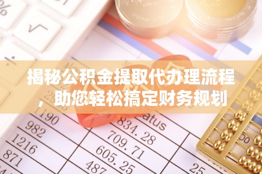 信用揭秘公积金提取代办理流程，助您轻松搞定财务规划