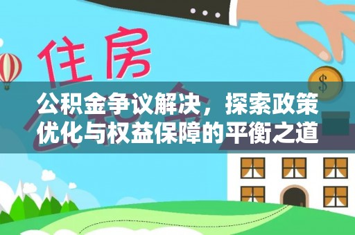 信用公积金争议解决，探索政策优化与权益保障的平衡之道