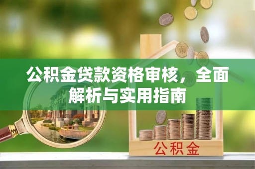 信用公积金贷款资格审核，全面解析与实用指南