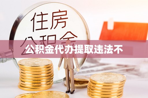 信用公积金代办提取违法不