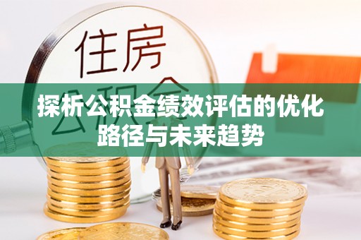 信用探析公积金绩效评估的优化路径与未来趋势