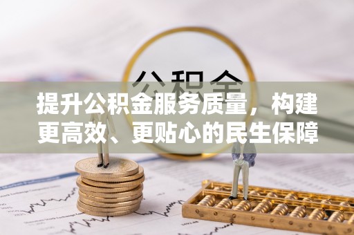 信用提升公积金服务质量，构建更高效、更贴心的民生保障体系