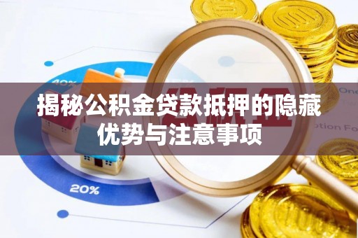 信用揭秘公积金贷款抵押的隐藏优势与注意事项