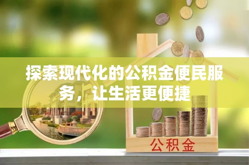 信用探索现代化的公积金便民服务，让生活更便捷