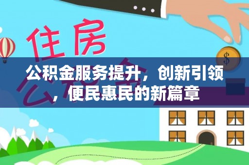 信用公积金服务提升，创新引领，便民惠民的新篇章