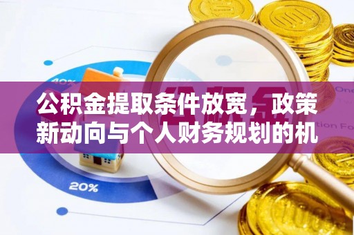 信用公积金提取条件放宽，政策新动向与个人财务规划的机遇