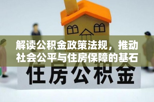 信用解读公积金政策法规，推动社会公平与住房保障的基石