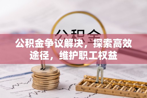 信用公积金争议解决，探索高效途径，维护职工权益