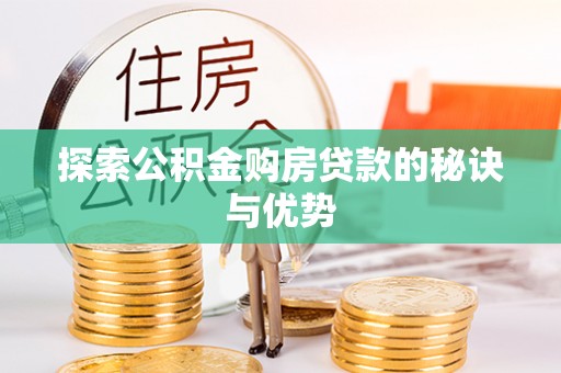 信用探索公积金购房贷款的秘诀与优势
