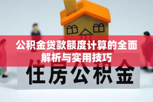 信用公积金贷款额度计算的全面解析与实用技巧