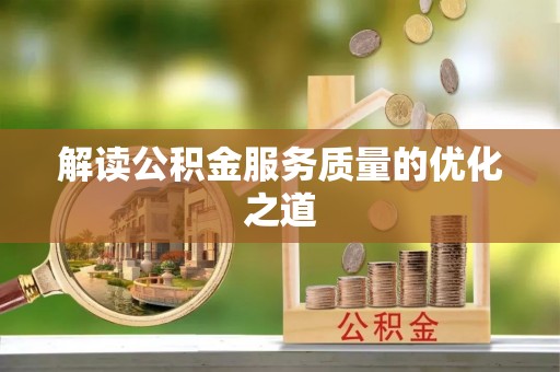 信用解读公积金服务质量的优化之道