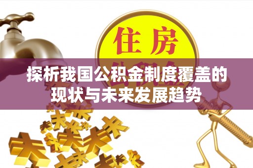 信用探析我国公积金制度覆盖的现状与未来发展趋势
