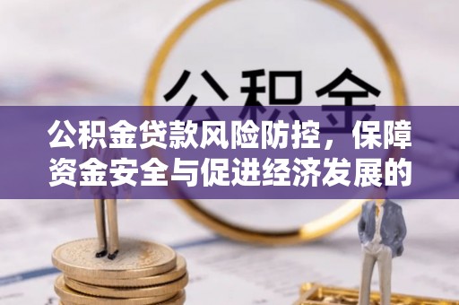 信用公积金贷款风险防控，保障资金安全与促进经济发展的平衡之道