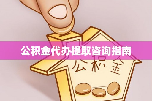 信用公积金代办提取咨询指南