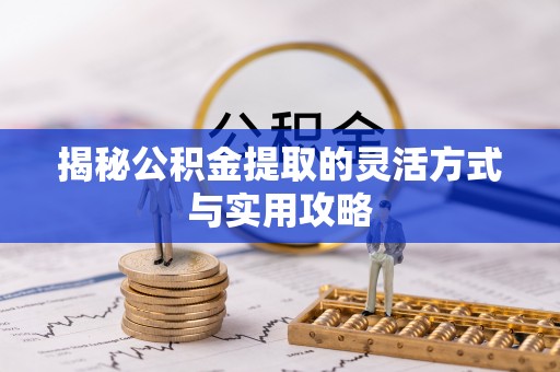 信用揭秘公积金提取的灵活方式与实用攻略
