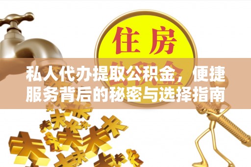 信用私人代办提取公积金，便捷服务背后的秘密与选择指南