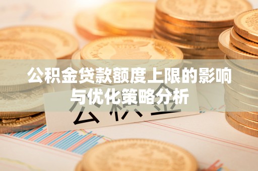 信用公积金贷款额度上限的影响与优化策略分析