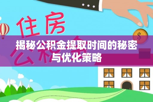 信用揭秘公积金提取时间的秘密与优化策略
