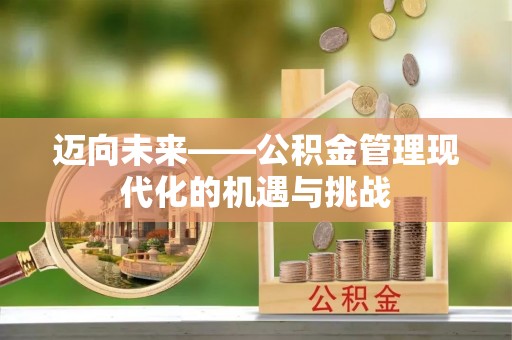 信用迈向未来——公积金管理现代化的机遇与挑战