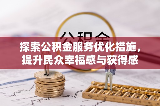 信用探索公积金服务优化措施，提升民众幸福感与获得感