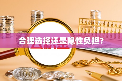 信用合理选择还是隐性负担？