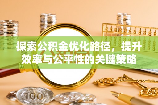 信用探索公积金优化路径，提升效率与公平性的关键策略