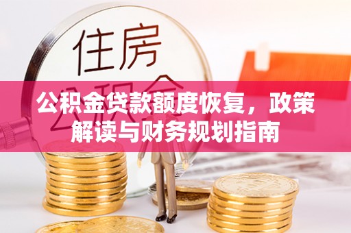 信用公积金贷款额度恢复，政策解读与财务规划指南