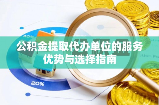 信用公积金提取代办单位的服务优势与选择指南