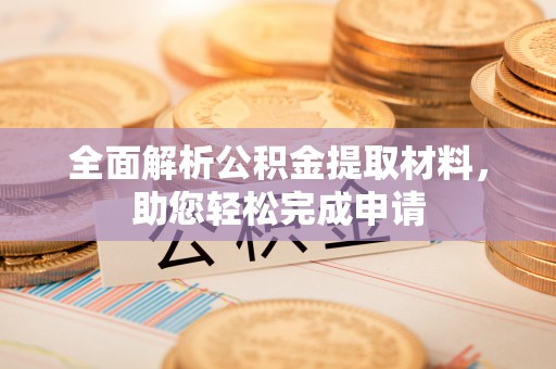 信用全面解析公积金提取材料，助您轻松完成申请