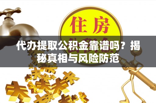 信用代办提取公积金靠谱吗？揭秘真相与风险防范