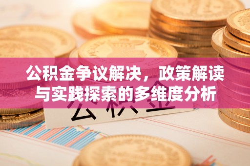信用公积金争议解决，政策解读与实践探索的多维度分析