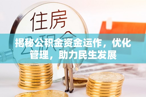 信用揭秘公积金资金运作，优化管理，助力民生发展