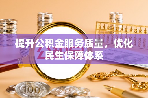 信用提升公积金服务质量，优化民生保障体系
