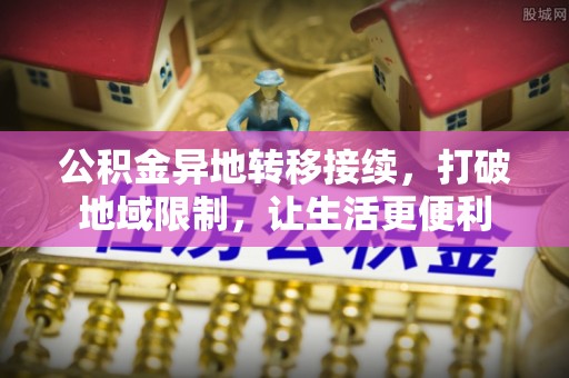信用公积金异地转移接续，打破地域限制，让生活更便利
