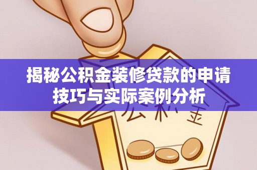 信用揭秘公积金装修贷款的申请技巧与实际案例分析