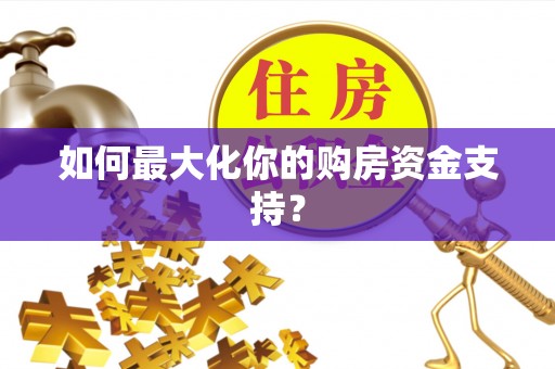 信用如何最大化你的购房资金支持？