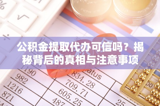 信用公积金提取代办可信吗？揭秘背后的真相与注意事项