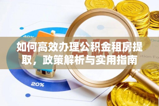 信用如何高效办理公积金租房提取，政策解析与实用指南