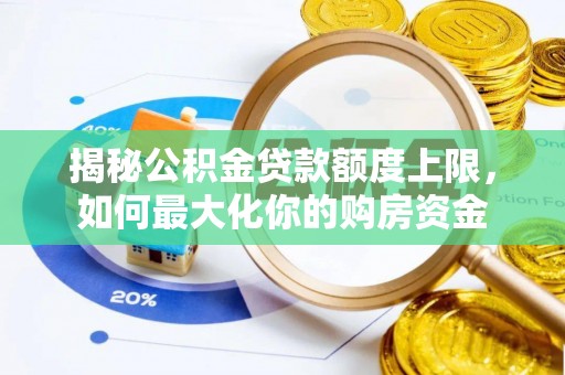 信用揭秘公积金贷款额度上限，如何最大化你的购房资金