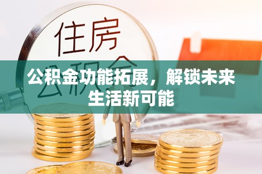信用公积金功能拓展，解锁未来生活新可能