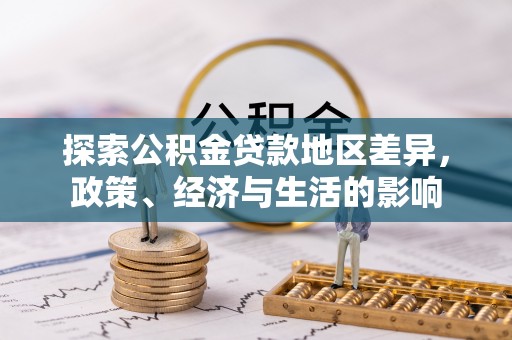信用探索公积金贷款地区差异，政策、经济与生活的影响